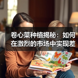 卷心菜种植揭秘：如何在激烈的市场中实现差异化竞争
