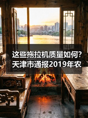 这些拖拉机质量如何？天津市通报2019年农机质量调查结果！（图4）
