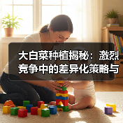 大白菜种植揭秘:激烈竞争中的差异化策略与新趋势(图1) 大白菜种植揭秘:激烈竞争中的差异化策略与新趋势(图1)