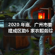 2020 年底,广州市要建成区助6 家农服务综合平台(图1) 2020 年底,广州市要建成区助6 家农服务综合平台(图1)