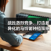 战胜激烈竞争，打造差异化的马铃薯种植策略（图4）