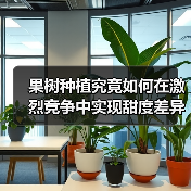 果树种植究竟如何在激烈竞争中实现甜度差异化？（图1）