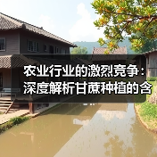 农业行业的激烈竞争：深度解析甘蔗种植的含糖差异化制胜之道（图1）