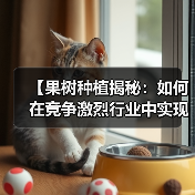 【果树种植揭秘：如何在竞争激烈行业中实现甜度差异化】（图3）