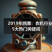2019年回顾：农机行业5大热门关键词（图4）