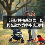 【桑树种植新趋势：如何在激烈竞争中实现叶质差异化】（图3）