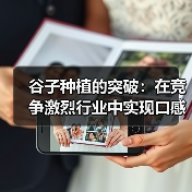 谷子种植的突破：在竞争激烈行业中实现口感差异化之路（图2）