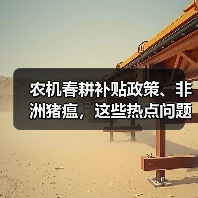 农机春耕补贴政策、非洲猪瘟，这些热点问题你了解吗？（图3）