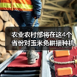 农业农村部将在这4个省份对玉米免耕播种机进行质量调查(图3) 农业农村部将在这4个省份对玉米免耕播种机进行质量调查(图3)