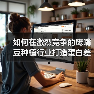 如何在激烈竞争的鹰嘴豆种植行业打造蛋白差异化突破（图1）