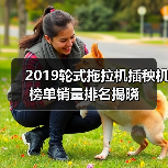 2019轮式拖拉机插秧机榜单销量排名揭晓(图3) 2019轮式拖拉机插秧机榜单销量排名揭晓(图3)