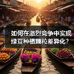 如何在激烈竞争中实现绿豆种植颗粒差异化?(图3) 如何在激烈竞争中实现绿豆种植颗粒差异化?(图3)
