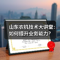 山东农机技术大讲堂:如何提升业务能力?(图4) 山东农机技术大讲堂:如何提升业务能力?(图4)