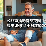 公益直播助春茶突围 17县市如何12小时狂销200万?(图2) 公益直播助春茶突围 17县市如何12小时狂销200万?(图2)