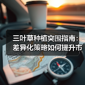 三叶草种植突围指南:差异化策略如何提升市场竞争力(图2) 三叶草种植突围指南:差异化策略如何提升市场竞争力(图2)