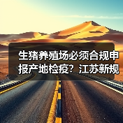 生猪养殖场必须合规申报产地检疫?江苏新规全解析(图1) 生猪养殖场必须合规申报产地检疫?江苏新规全解析(图1)