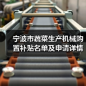 宁波市蔬菜生产机械购置补贴名单及申请详情(图1) 宁波市蔬菜生产机械购置补贴名单及申请详情(图1)