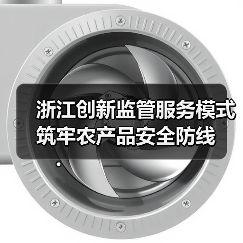 浙江创新监管服务模式 筑牢农产品安全防线（图3）