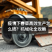 疫情下春菜高效生产怎么搞？机械化全攻略（图2）