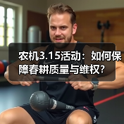 农机3.15活动:如何保障春耕质量与维权?(图1) 农机3.15活动:如何保障春耕质量与维权?(图1)