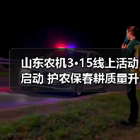 山东农机3·15线上活动启动 护农保春耕质量升级(图1) 山东农机3·15线上活动启动 护农保春耕质量升级(图1)