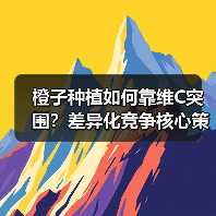 橙子种植如何靠维C突围？差异化竞争核心策略全解析