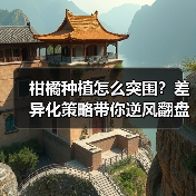 柑橘种植怎么突围?差异化策略带你逆风翻盘!(图2) 柑橘种植怎么突围?差异化策略带你逆风翻盘!(图2)