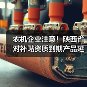 农机企业注意!陕西省对补贴资质到期产品延期6个月办理补贴手续,具体操作看这里(图3) 农机企业注意!陕西省对补贴资质到期产品延期6个月办理补贴手续,具体操作看这里(图3)