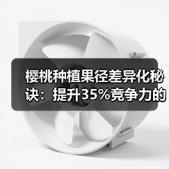 樱桃种植果径差异化秘诀:提升35%竞争力的实战策略(图4) 樱桃种植果径差异化秘诀:提升35%竞争力的实战策略(图4)