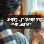 如何通过口感创新在李子市场破局？