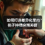 如何打造差异化果肉?桃子种植突围关键(图2) 如何打造差异化果肉?桃子种植突围关键(图2)