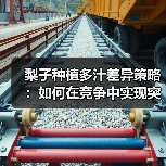 梨子种植多汁差异策略：如何在竞争中实现突围？
