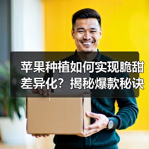 苹果种植如何实现脆甜差异化?揭秘爆款秘诀(图2) 苹果种植如何实现脆甜差异化?揭秘爆款秘诀(图2)