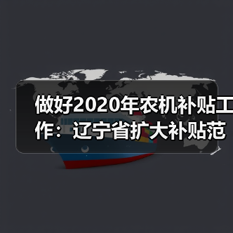 做好2020年农机补贴工作：辽宁省扩大补贴范围、压缩资金兑付时间（图1）