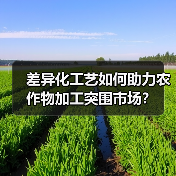 差异化工艺如何助力农作物加工突围市场?(图3) 差异化工艺如何助力农作物加工突围市场?(图3)