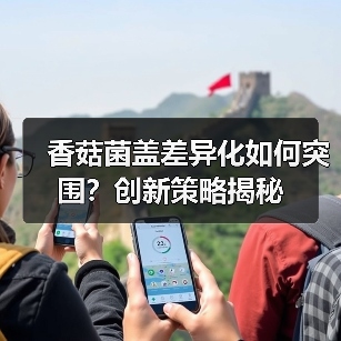 香菇菌盖差异化如何突围?创新策略揭秘(图4) 香菇菌盖差异化如何突围?创新策略揭秘(图4)