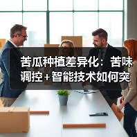苦瓜种植差异化:苦味调控+智能技术如何突破竞争?(图2) 苦瓜种植差异化:苦味调控+智能技术如何突破竞争?(图2)