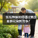 丝瓜种植如何通过嫩度差异化突围竞争？