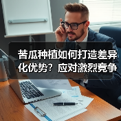 苦瓜种植如何打造差异化优势?应对激烈竞争的关键策略(图4) 苦瓜种植如何打造差异化优势?应对激烈竞争的关键策略(图4)