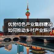 优势特色产业集群建设如何推动乡村产业振兴?(图2) 优势特色产业集群建设如何推动乡村产业振兴?(图2)