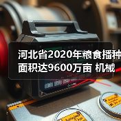 河北省2020年粮食播种面积达9600万亩 机械化率超83%如何保障丰收(图1) 河北省2020年粮食播种面积达9600万亩 机械化率超83%如何保障丰收(图1)