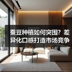 蚕豆种植如何突围?差异化口感打造市场竞争力(图2) 蚕豆种植如何突围?差异化口感打造市场竞争力(图2)