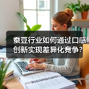蚕豆行业如何通过口感创新实现差异化竞争?(图3) 蚕豆行业如何通过口感创新实现差异化竞争?(图3)