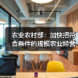 农业农村部：加快把符合条件的规模农业经营户纳入家庭农场范围（图1）