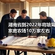 湖南省到2022年将培育家庭农场10万家左右(图4) 湖南省到2022年将培育家庭农场10万家左右(图4)