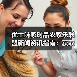 优土味家时品农家乐联盟新闻资讯指南:获取一手信息与实战运用(图4) 优土味家时品农家乐联盟新闻资讯指南:获取一手信息与实战运用(图4)