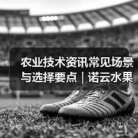 农业技术资讯常见场景与选择要点 | 诺云水果技术网(图1) 农业技术资讯常见场景与选择要点 | 诺云水果技术网(图1)